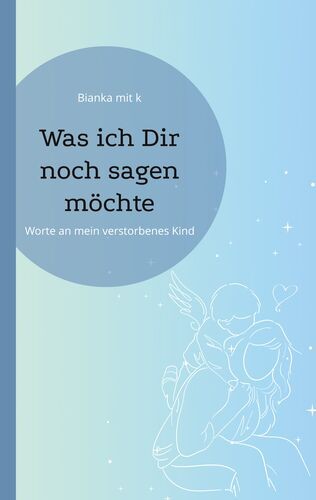 Buchcover: Was ich Dir noch sagen möchte — Worte an mein verstorbenes Kind
